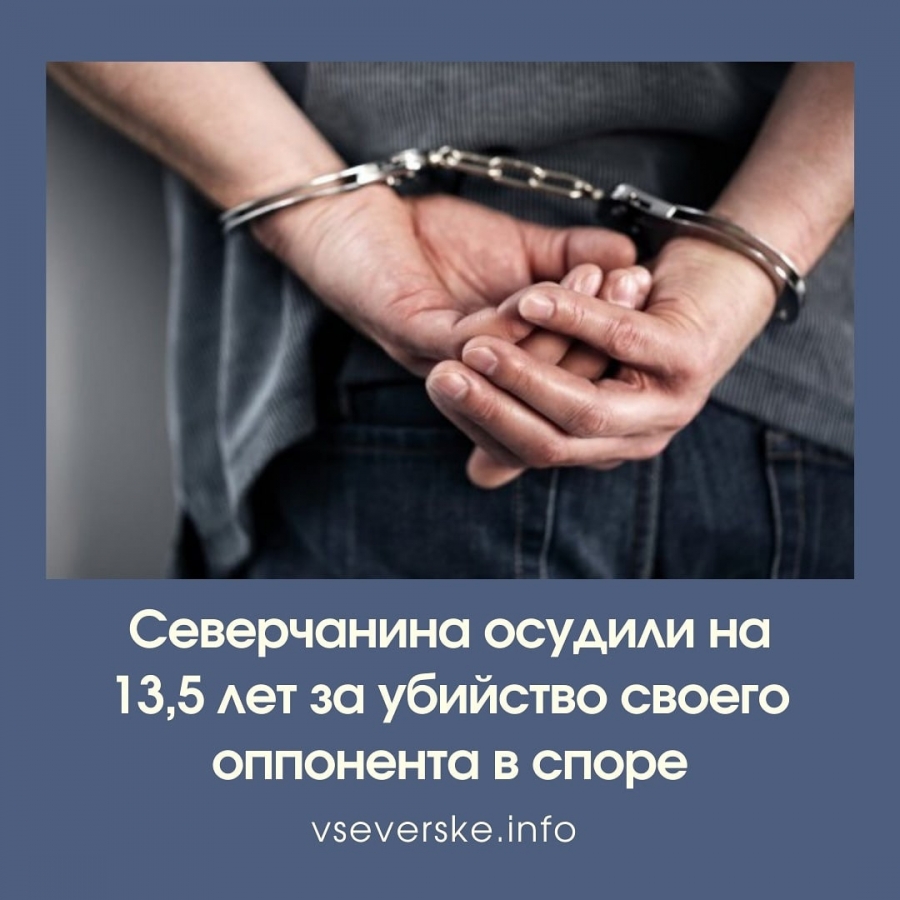 Северчанина осудили на 13,5 лет за убийство своего оппонента в споре Северчанина осудили на 13,5 лет за убийство своего оппонента в споре