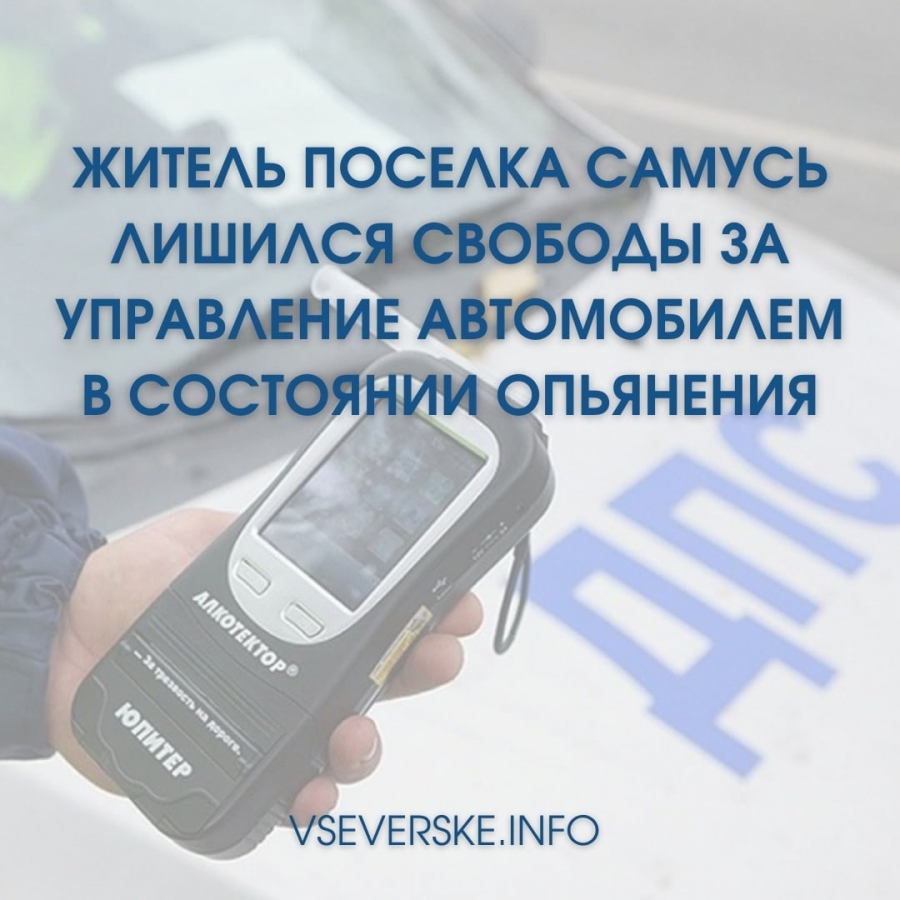 Житель поселка Самусь лишился свободы за управление автомобилем в состоянии опьянения Житель поселка Самусь лишился свободы за управление автомобилем в состоянии опьянения